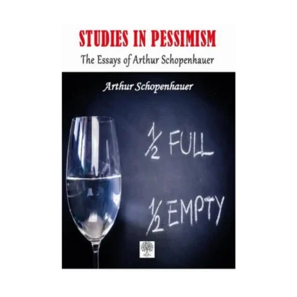 Studies in Pessimism The Essays of Arthur Schopenhauer