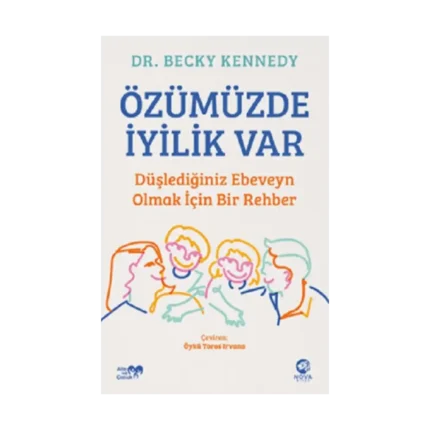 Özümüzde İyilik Var: Düşlediğiniz Ebeveyn Olmak İçin Bir Rehber
