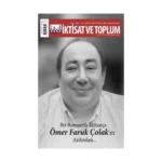 İktisat ve Toplum Dergisi 181. Sayı  Bir Romantik İktisatçı: Ömer Faruk Çolak’ın Ardından…
