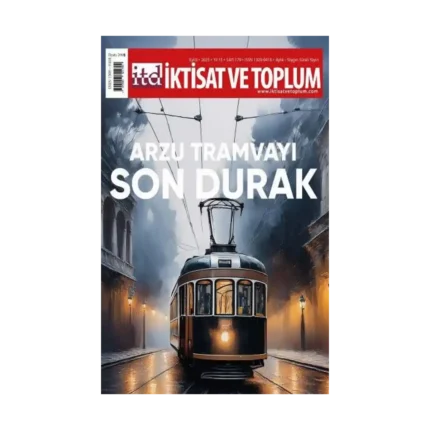 İktisat ve Toplum Dergisi 179. Sayı  Arzu Tramvayı Son Durak
