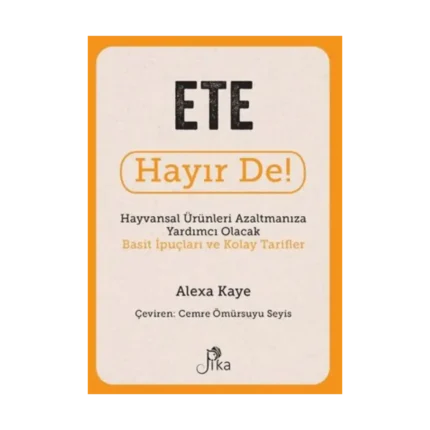 Ete Hayır De! - Hayvansal Ürünleri Azaltmanıza Yardımcı Olacak Basit İpuçları ve Kolay Tarifler