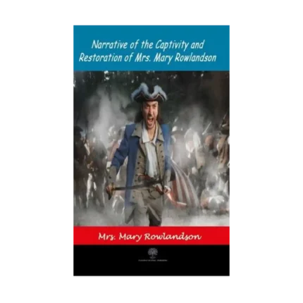 Narrative of the Captivity and Restoration of Mrs. Mary Rowlandson