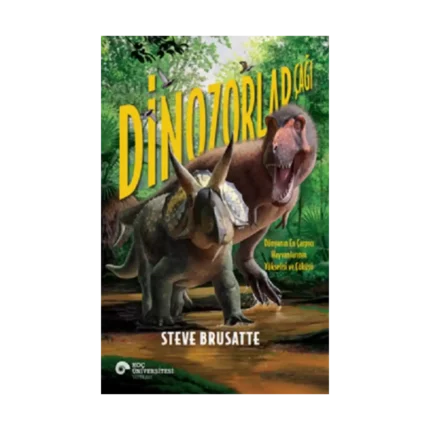 Dinozorlar Çağı - Dünyanın En Çarpıcı Hayvanlarının Yükselişi ve Çöküşü