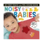 My First Touch and Feel Sound Book: Noisy Babies