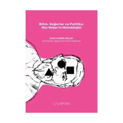 Bilim, Değerler ve Politika: Max Weber’in Metodolojisi