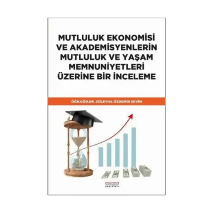 Mutluluk Ekonomisi ve Akademisyenlerin Mutluluk ve Yaşam Memnuniyetleri Üzerine Bir İnceleme