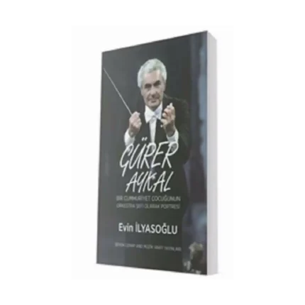 Gürer Aykal - Bir Cumhuriyet Çocuğunun Orkestra Şefi Olarak Portresi