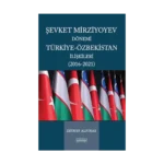 Şevket Mirziyoyev Dönemi Türkiye-Özbekistan İlişkileri (2016-2021)
