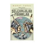 Orta Çağ'da İslam'ın Kılıcı ve Hristiyanlığın Çekici: Selçuklular - Franklar