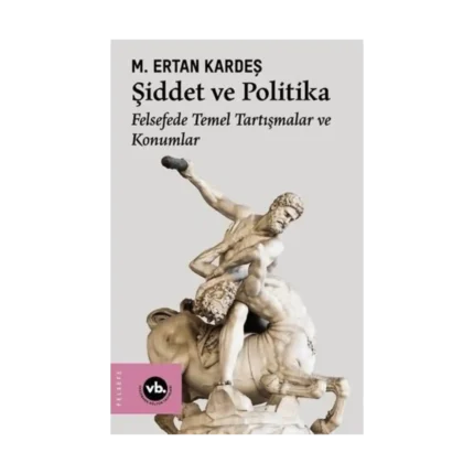 Şiddet ve Politika - Felsefede Temel Tartışmalar ve Konumlar