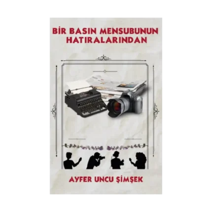 Bir Basın Mensubunun Hatıralarından