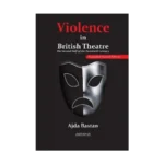 Violence in British Theatre: The Second Half of the Twentieth Century - Expanded Second Edition
