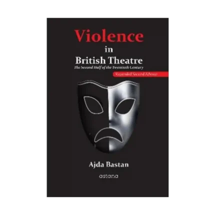 Violence in British Theatre: The Second Half of the Twentieth Century - Expanded Second Edition