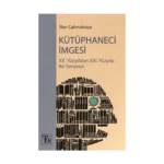 Kütüphaneci İmgesi - XX. Yüzyıldan XXI. Yüzyıla Bir Serüven