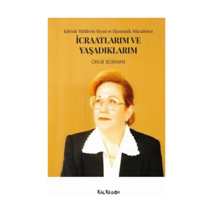 İcraatlarım ve Yaşadıklarım: Kıbrıslı Türklerin Siyasi ve Ekonomik Mücadelesi