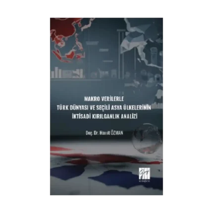 Makro Verilerle Türk Dünyası ve Seçili Asya Ülkelerinin İktisadi Kırılganlık Analizi