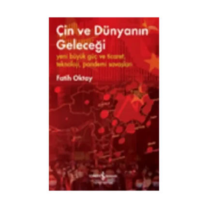Çin ve Dünyanın Geleceği – Yeni Büyük Güç ve Ticaret, Teknoloji, Pandemi Savaşları