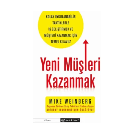 Yeni Müşteri Kazanmak -Kolay Uygulanabilir Taktiklerle İş Geliştirmek ve Müşteri Kazanmak İçin Temel Kılavuz