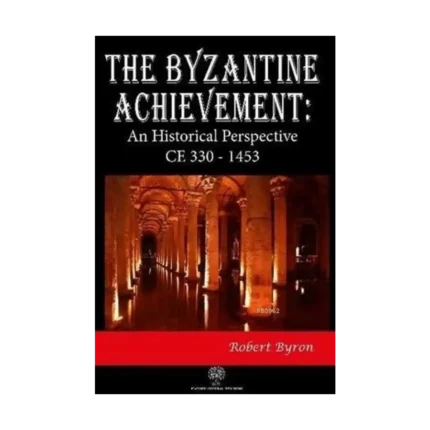 The Byzantine Achievement: An Historical Perspective CE 330 - 1453