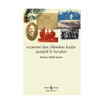 Erzurum’dan Ölümüne Kadar Atatürk’le Beraber