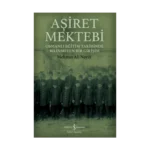 Aşiret Mektebi – Osmanlı Eğitim Tarihinde Bilinmeyen Bir Girişim