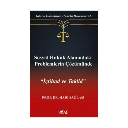 Sosyal Hukuk Alanındaki Problemlerin Çözümünde İçtihad ve Taklid-Güncel İslam-İnsan Hukuku Denemeleri-5