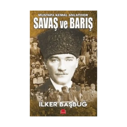 Savaş ve Barış - Mustafa Kemal Anlatıyor