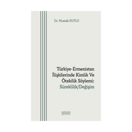 Türkiye-Ermenistan İlişkilerinde Kimlik ve Ötekilik Söylemi: Süreklilik/Değişim