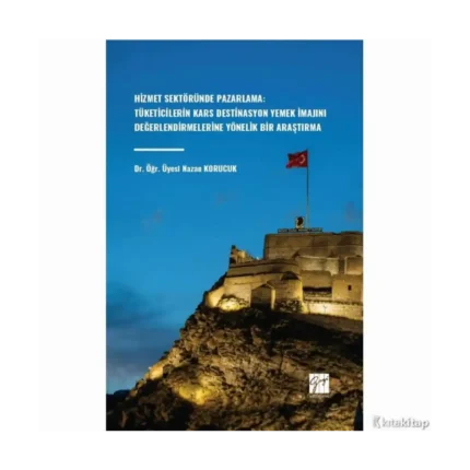 Hizmet Sektöründe Pazarlama: Tüketicilerin Kars Destinasyon Yemek İmajını Değerlendirmelerine Yönelik Bir Araştırma