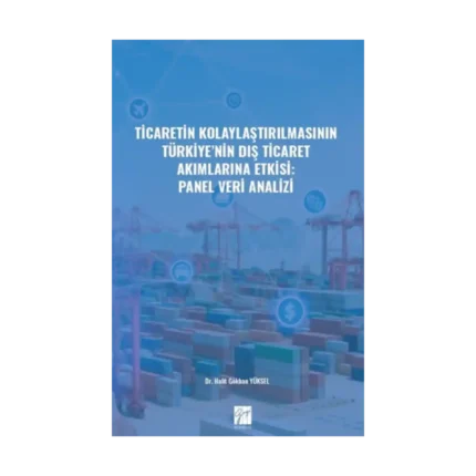 Ticaretin Kolaylaştırılmasının Türkiye'nin Dış Ticaret Akımlarına Etkisi: Panel Veri Analizi
