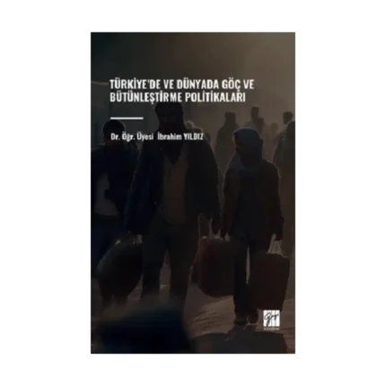 Türkiye’de ve Dünyada Göç ve Bütünleştirme Politikaları