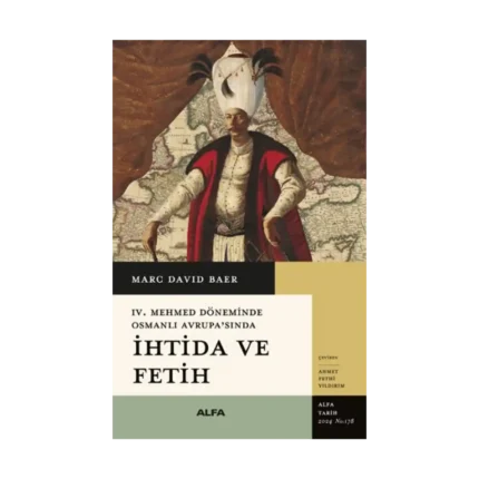 İhtida ve Fetih -IV. Mehmet Döneminde Osmanlı Avrupa’sında