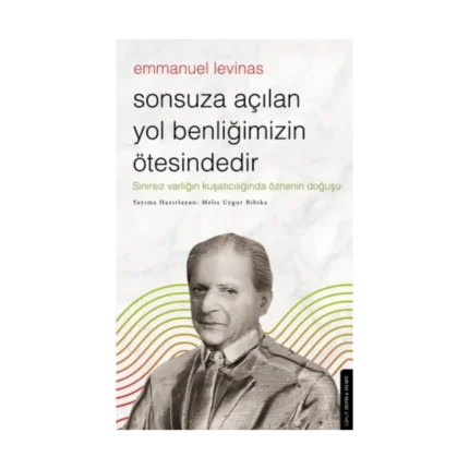 Sonsuza Açılan Yol Benliğimizin Ötesindedir - Emmanuel Levinas