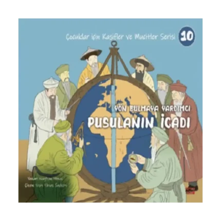 Yön Bulmaya Yardımcı Pusulanın İcadı - Çocuklar İçin Kâşifler ve Mucitler Serisi 10