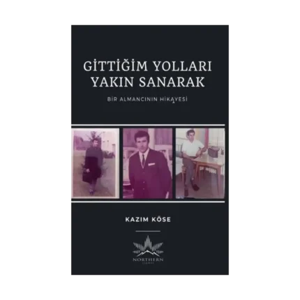 Gittiğim Yolları Yakın Sanarak - Bir Almancının Hikayesi