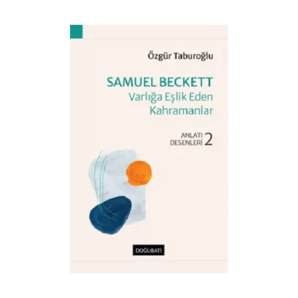 Samuel Beckett – Varlığa Eşlik Eden Kahramanlar Anlatı Desenleri - 2