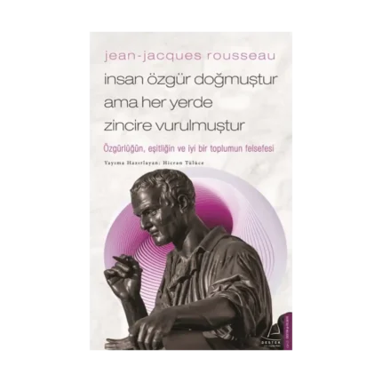 Jean-Jacques Rousseau - İnsan Özgür Doğmuştur Ama Her Yerde Zincire Vurulmuştur