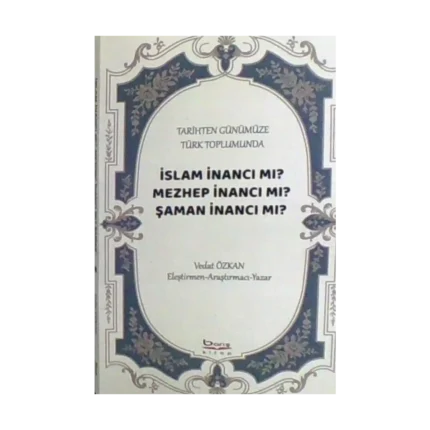 Tarihten Günümüze Türk Toplumunda - İslam İnancı mı?  Mezhep İnancı mı? Şaman İnancı mı?