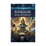 Ruhçuluk: Nedir, Ne Değildir?