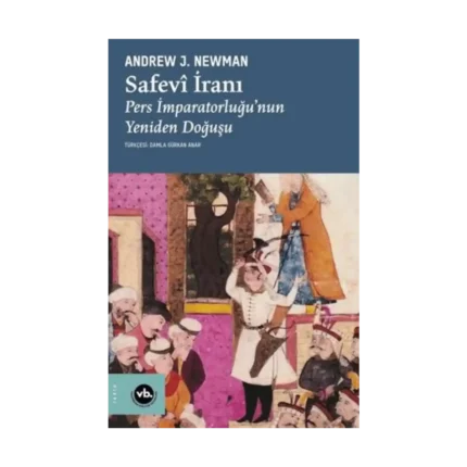 Safevi İranı: Pers İmparatorluğu'nun Yeniden Doğuşu
