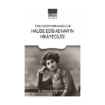 Türk Edebiyatının Kardeleni - Halide Edip Adıvar'ın Hikayeciliği