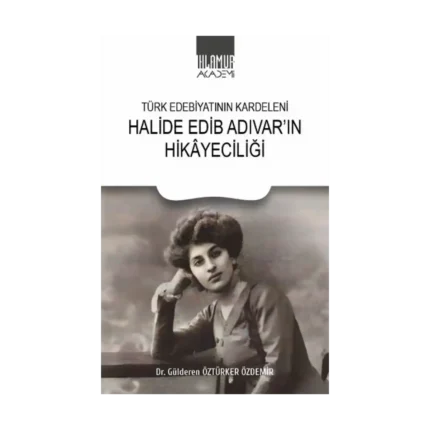 Türk Edebiyatının Kardeleni - Halide Edip Adıvar'ın Hikayeciliği