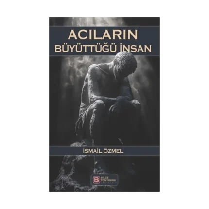 Acıların Büyüttüğü İnsan