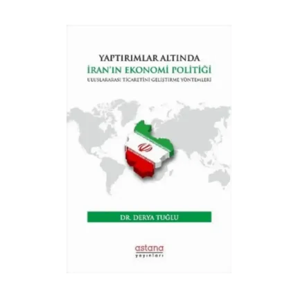 Yaptırımlar Altında İran’ın Ekonomi Politiği: Uluslararası Ticaretini Geliştirme Yöntemleri
