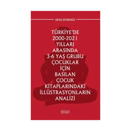 Türkiye’de 2000-2021 Yılları Arasında 3-6 Yaş Grubu Çocuklar İçin Basılan Çocuk Kitaplarındaki İllüstrasyonların Analizi