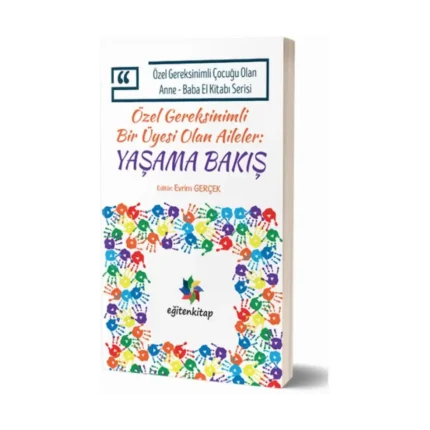 Özel Gereksinimli Çocuğu Olan Anne – Baba El Kitabı Serisi  - Özel Gereksinimli Bir Üyesi Olan Aileler - Yaşama Bakış
