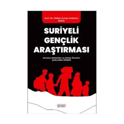 Suriyeli Gençlik Araştırması - Sorunlar, Beklentiler ve Çözüm Önerileri: Şanlıurfa Örneği