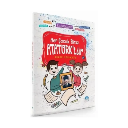 Her Çocuk Biraz Atatürk'tür - Etkinliklerle Okuyorum Araştırıyorum Yazıyorum Öğreniyorum