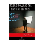 Romain Rolland: The Man and His Work
