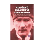 Atatürk’ü Anlamak ve Tamamlamak